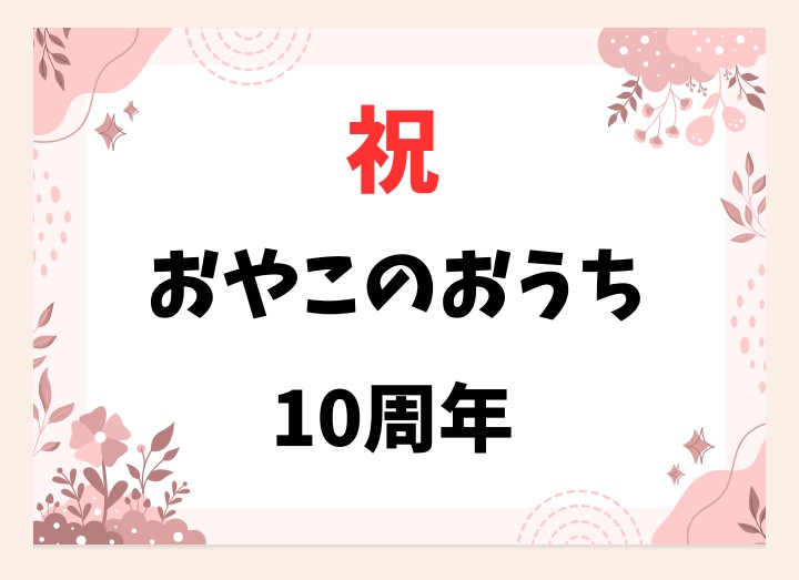 ☆おやこのおうち☆ 10周年を迎えました✨
